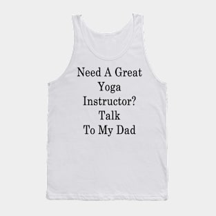 Need A Great Yoga Instructor? Talk To My Dad Tank Top